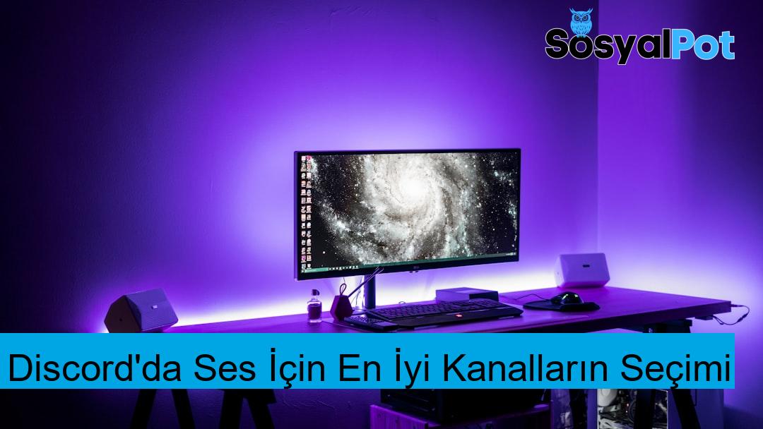 Discord'da Ses İçin En İyi Kanalların Seçimi