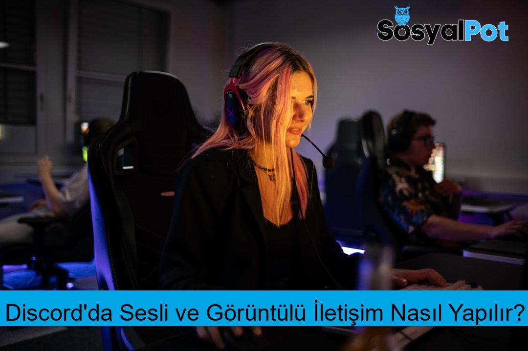 Discord'da Sesli ve Görüntülü İletişim Nasıl Yapılır?