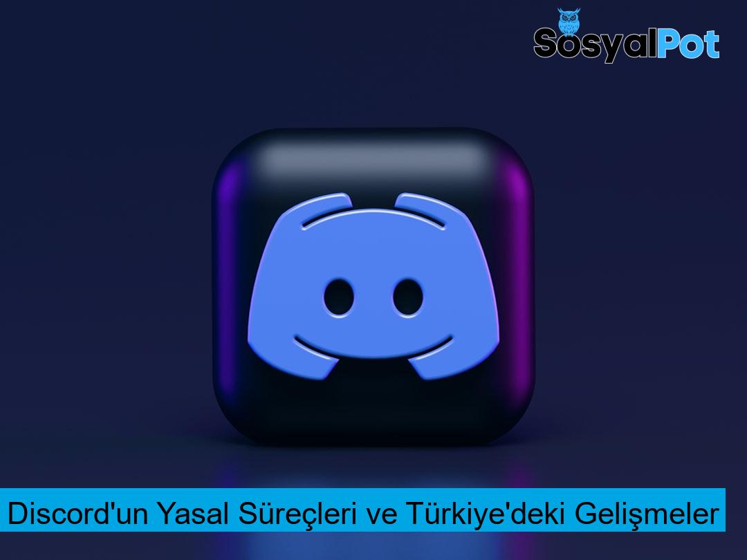 Discord'un Yasal Süreçleri ve Türkiye'deki Gelişmeler