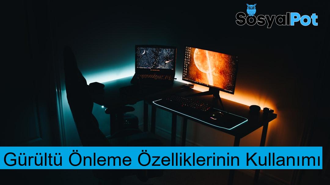 Gürültü Önleme Özelliklerinin Kullanımı