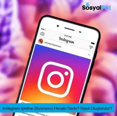 Instagram İşletme (Business) Hesabı Nedir? Nasıl Oluşturulur?