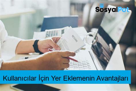 Kullanıcılar İçin Yer Eklemenin Avantajları