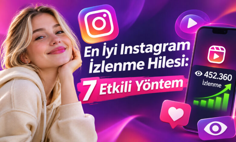 en iyi instagram izlenme hilesi 7 etkili yontem